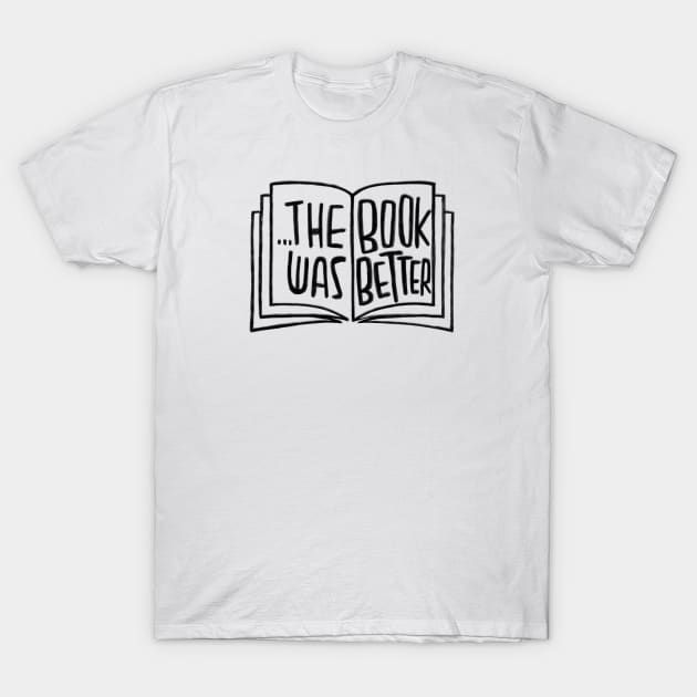 The Book was Better T-Shirt by badlydrawnbabe